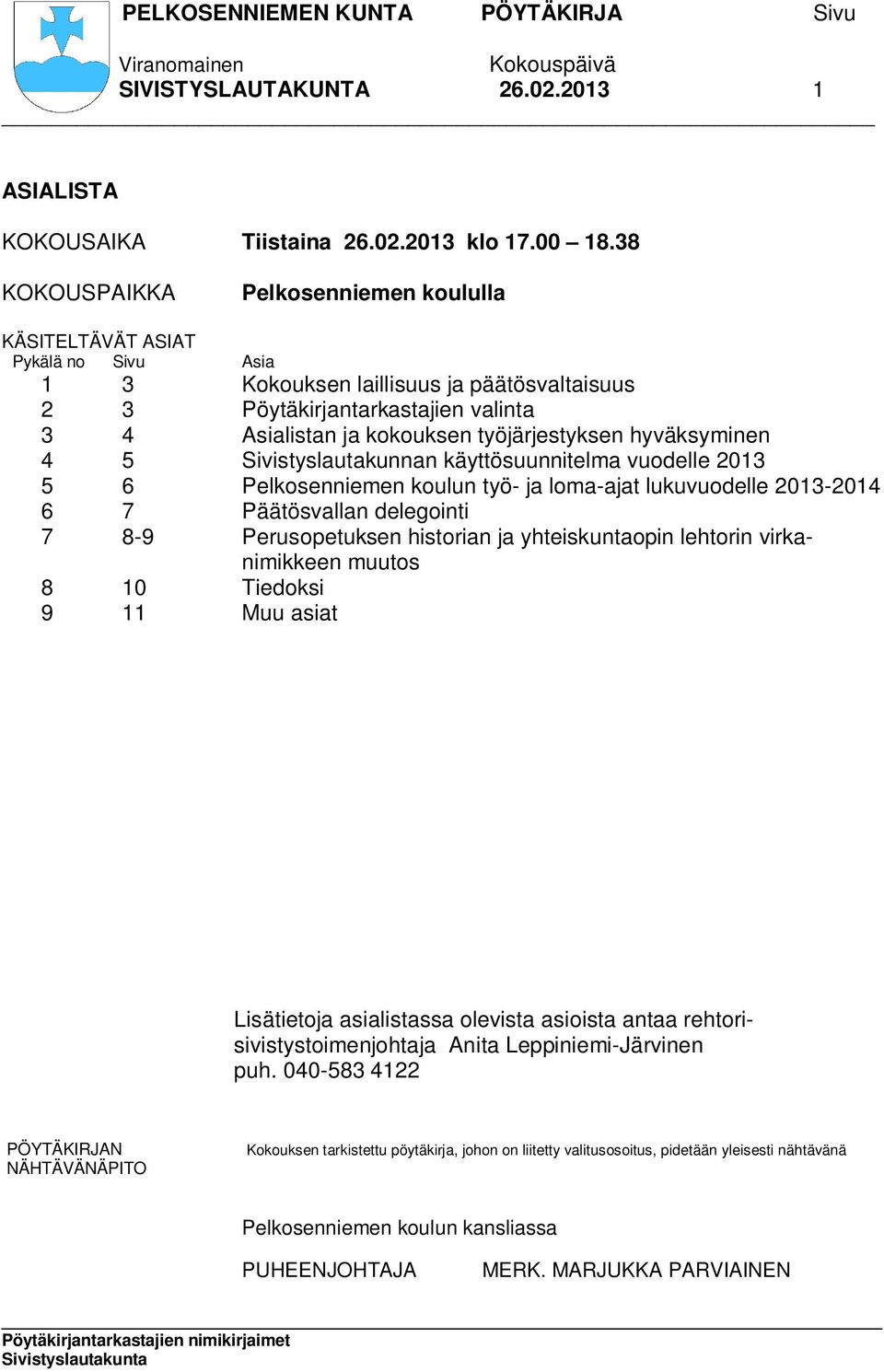 työjärjestyksen hyväksyminen 4 5 Sivistyslautakunnan käyttösuunnitelma vuodelle 2013 5 6 Pelkosenniemen koulun työ- ja loma-ajat lukuvuodelle 2013-2014 6 7 Päätösvallan delegointi 7 8-9