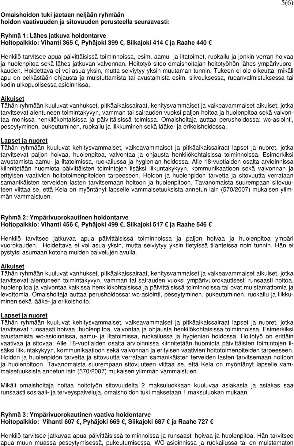 Hoitotyö sitoo omaishoitajan hoitotyöhön lähes ympärivuorokauden. Hoidettava ei voi asua yksin, mutta selviytyy yksin muutaman tunnin.