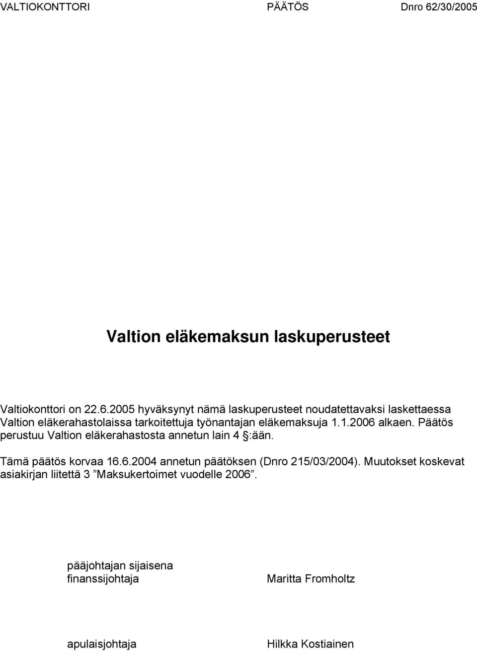 pert Valtion eläkerahatota annetn lain 4 :ään Tämä päätö koraa 1662004 annetn päätöken (Dnro 215/03/2004) Mtoket