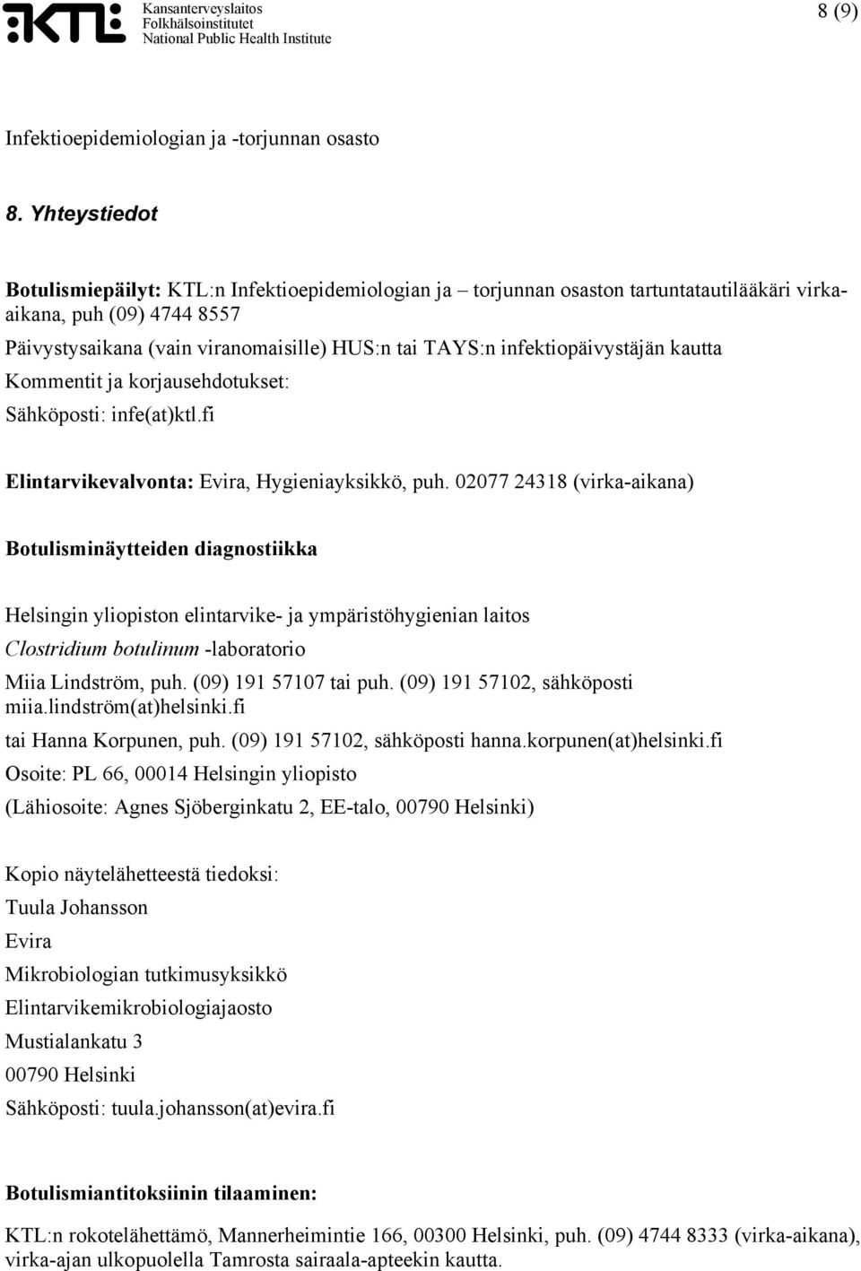 infektiopäivystäjän kautta Kommentit ja korjausehdotukset: Sähköposti: infe(at)ktl.fi Elintarvikevalvonta: Evira, Hygieniayksikkö, puh.