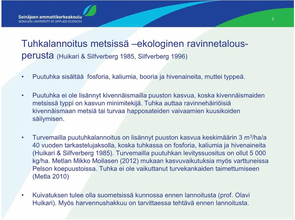 Tuhka auttaa ravinnehäiriöisiä kivennäismaan metsiä tai turvaa happosateiden vaivaamien kuusikoiden säilymisen.