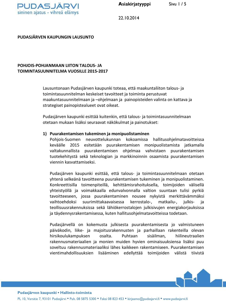 Pudasjärven kaupunki esittää kuitenkin, että talous- ja toimintasuunnitelmaan otetaan mukaan lisäksi seuraavat näkökulmat ja painotukset: 1) Puurakentamisen tukeminen ja monipuolistaminen