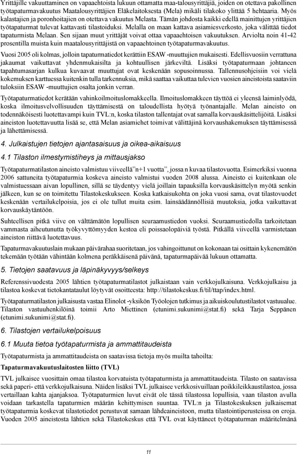 Melalla on maan kattava asiamiesverkosto, joka välittää tiedot tapaturmista Melaan. Sen sijaan muut yrittäjät voivat ottaa vapaaehtoisen vakuutuksen.