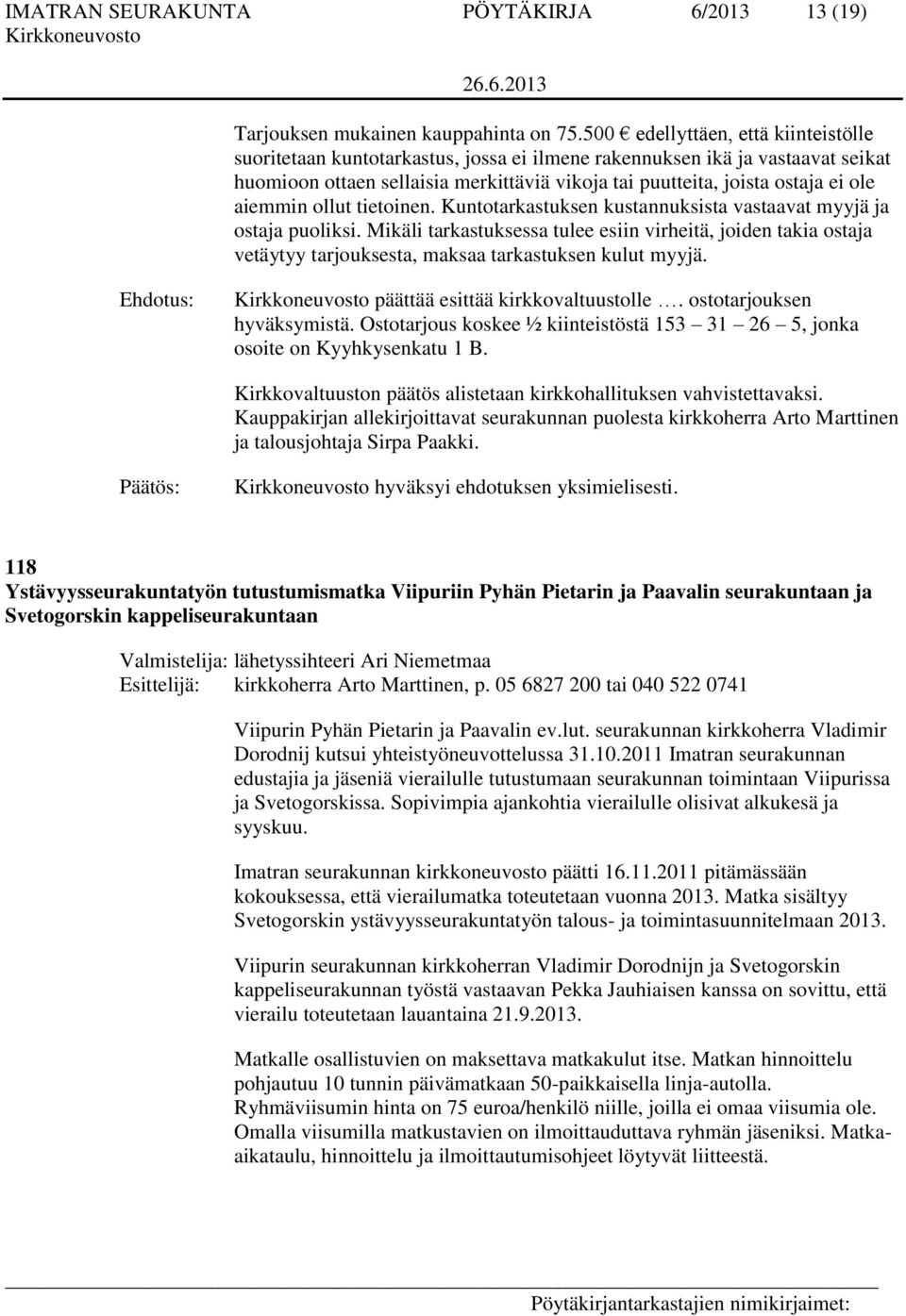 aiemmin ollut tietoinen. Kuntotarkastuksen kustannuksista vastaavat myyjä ja ostaja puoliksi.