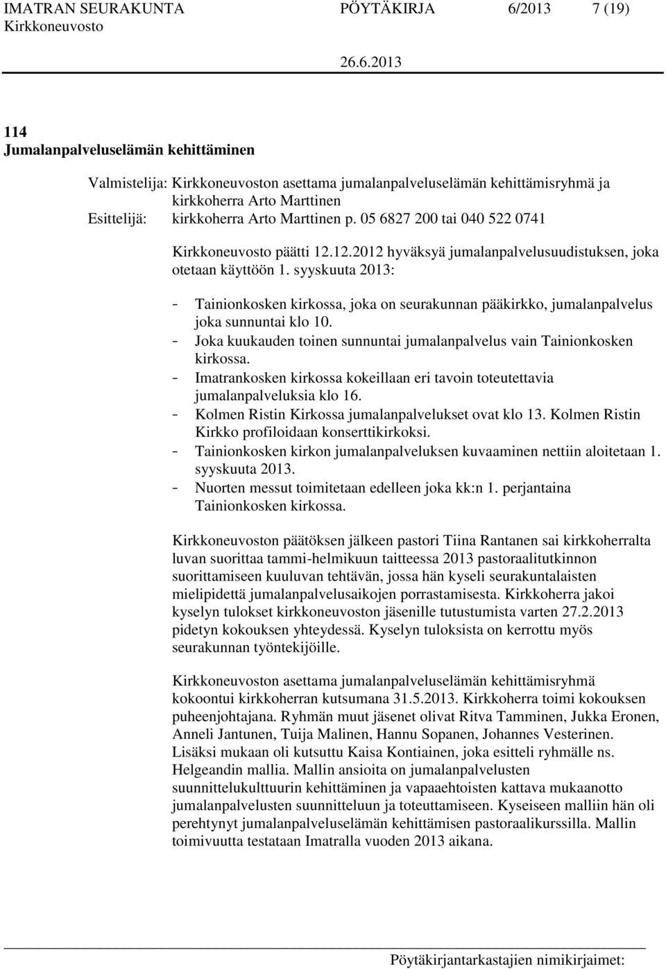 syyskuuta 2013: - Tainionkosken kirkossa, joka on seurakunnan pääkirkko, jumalanpalvelus joka sunnuntai klo 10. - Joka kuukauden toinen sunnuntai jumalanpalvelus vain Tainionkosken kirkossa.