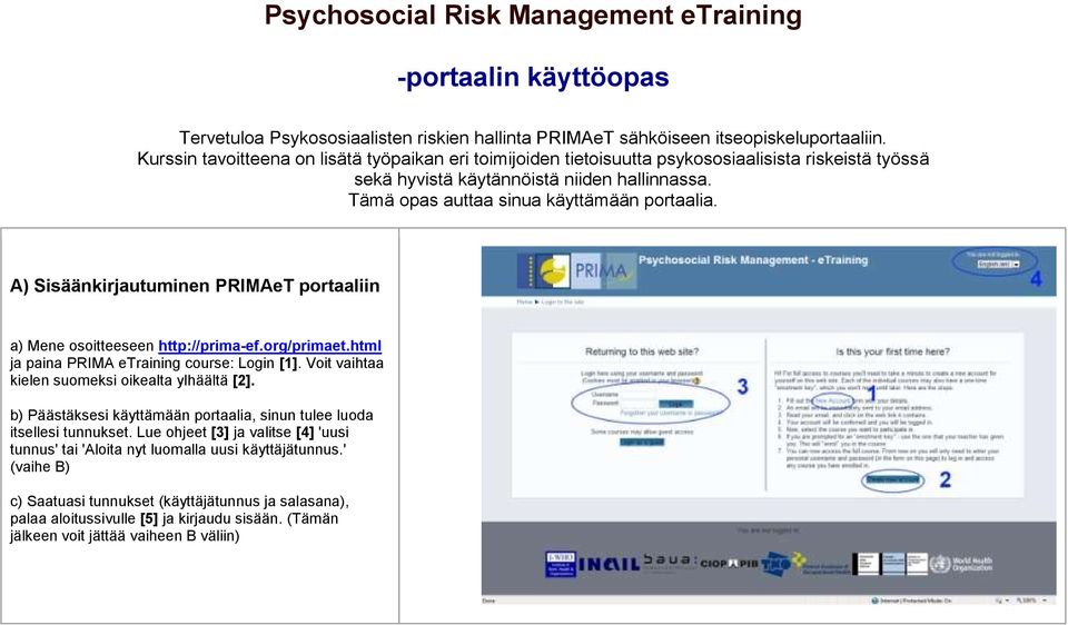 A) Sisäänkirjautuminen PRIMAeT portaaliin a) Mene osoitteeseen http://prima-ef.org/primaet.html ja paina PRIMA etraining course: Login [1]. Voit vaihtaa kielen suomeksi oikealta ylhäältä [2].