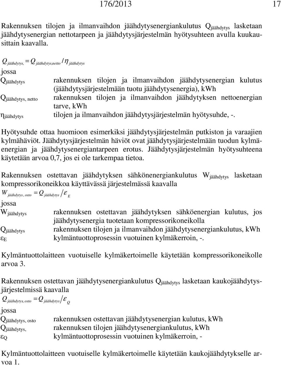 rakennuksen tilojen ja ilmanvaihdon jäähdytyksen nettoenergian tarve, kwh jäähdytys tilojen ja ilmanvaihdon jäähdytysjärjestelmän hyötysuhde, -.