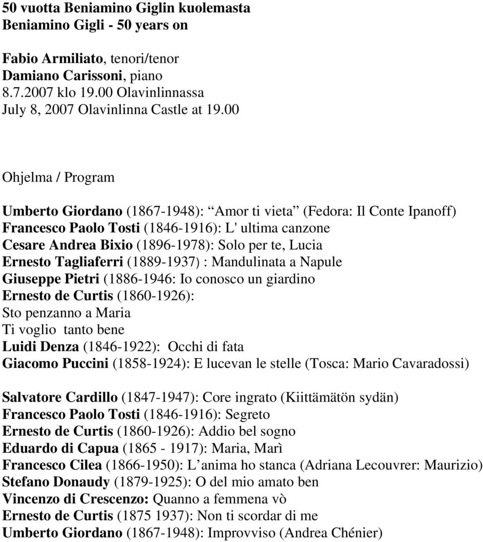Ernesto Tagliaferri (1889-1937) : Mandulinata a Napule Giuseppe Pietri (1886-1946: Io conosco un giardino Ernesto de Curtis (1860-1926): Sto penzanno a Maria Ti voglio tanto bene Luidi Denza