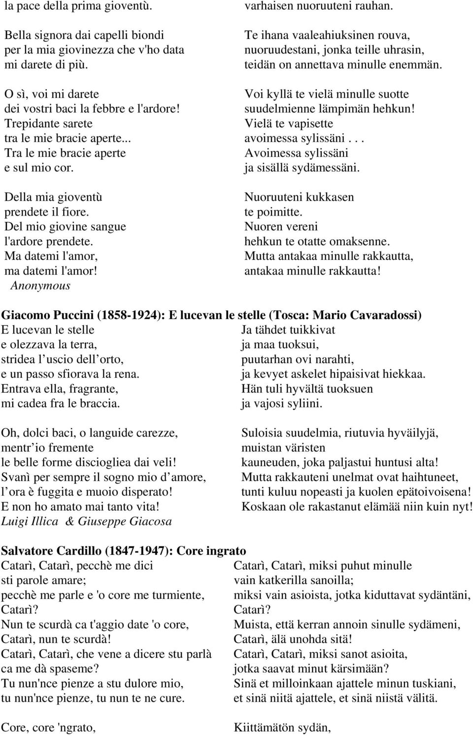 Ma datemi l'amor, ma datemi l'amor! Anonymous varhaisen nuoruuteni rauhan. Te ihana vaaleahiuksinen rouva, nuoruudestani, jonka teille uhrasin, teidän on annettava minulle enemmän.
