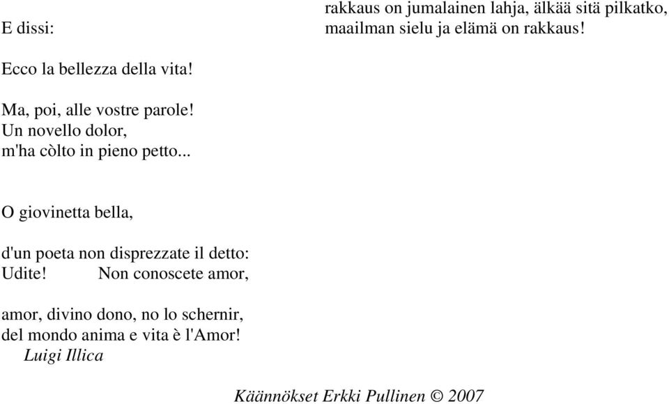 Un novello dolor, m'ha còlto in pieno petto.