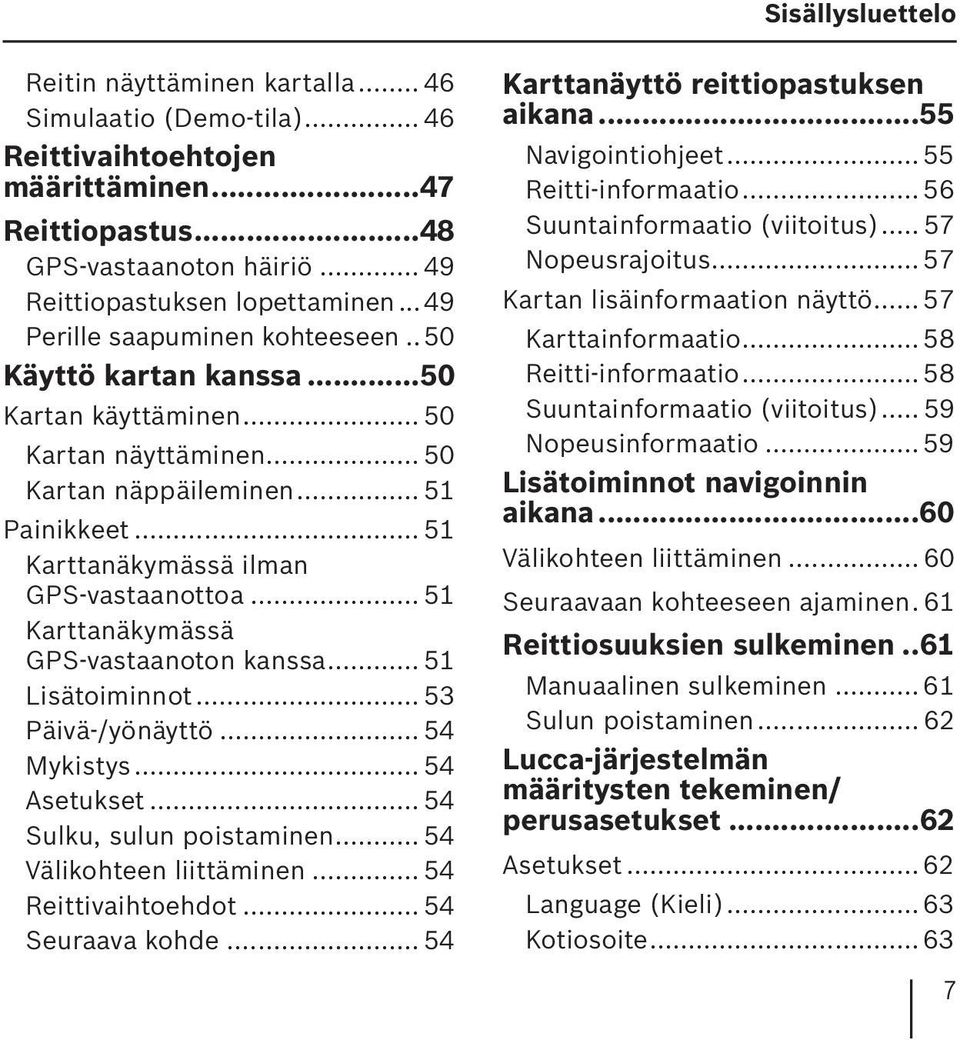 .. 51 Karttanäkymässä GPS-vastaanoton kanssa... 51 Lisätoiminnot... 53 Päivä-/yönäyttö... 54 Mykistys... 54 Asetukset... 54 Sulku, sulun poistaminen... 54 Välikohteen liittäminen.