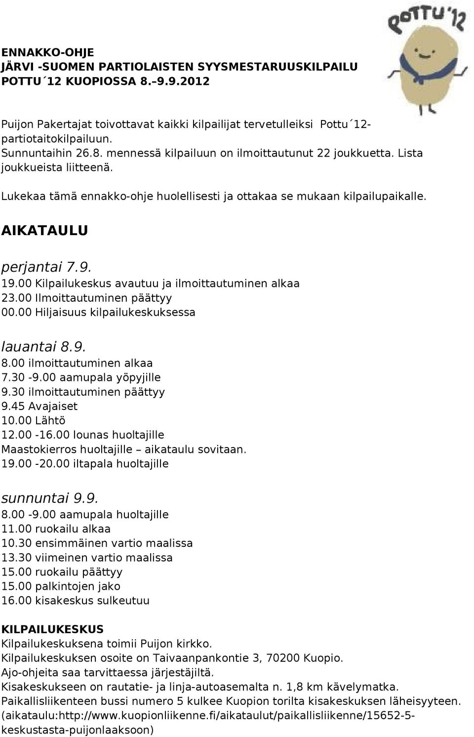 AIKATAULU perjantai 7.9. 19.00 Kilpailukeskus avautuu ja ilmoittautuminen alkaa 23.00 Ilmoittautuminen päättyy 00.00 Hiljaisuus kilpailukeskuksessa lauantai 8.9. 8.00 ilmoittautuminen alkaa 7.30-9.