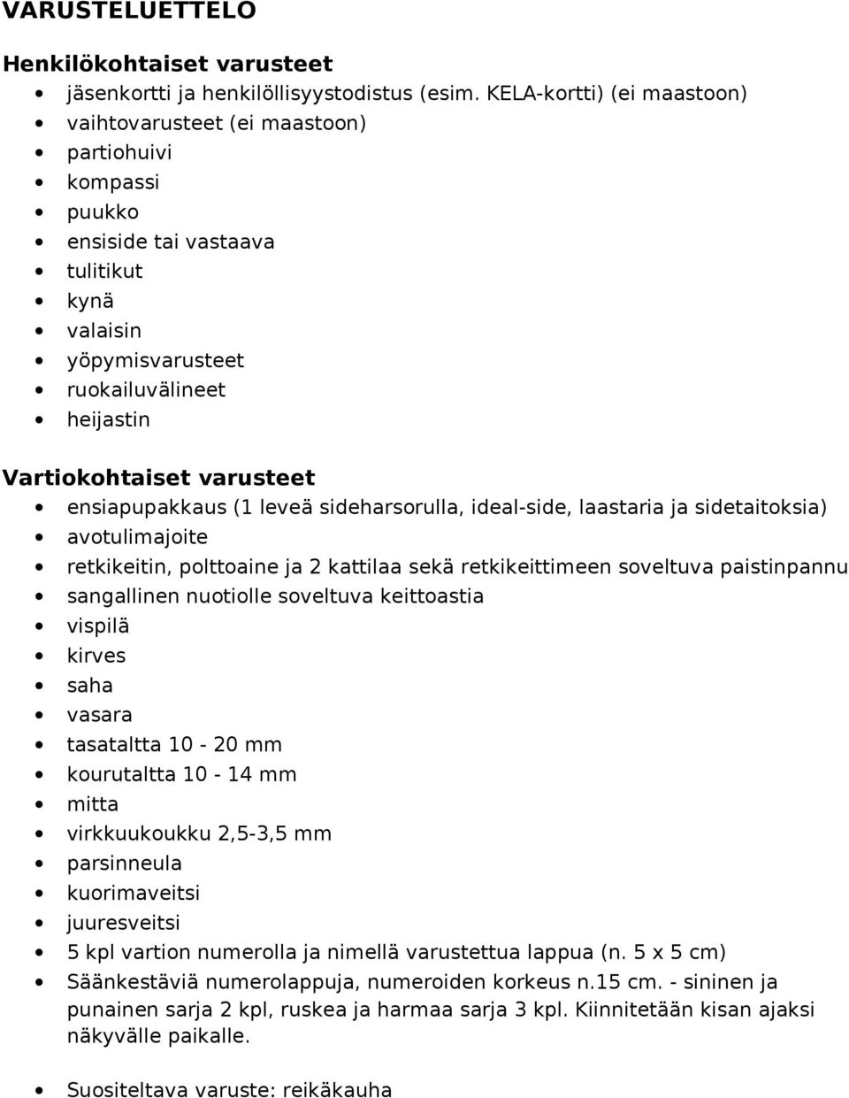 varusteet ensiapupakkaus (1 leveä sideharsorulla, ideal-side, laastaria ja sidetaitoksia) avotulimajoite retkikeitin, polttoaine ja 2 kattilaa sekä retkikeittimeen soveltuva paistinpannu sangallinen