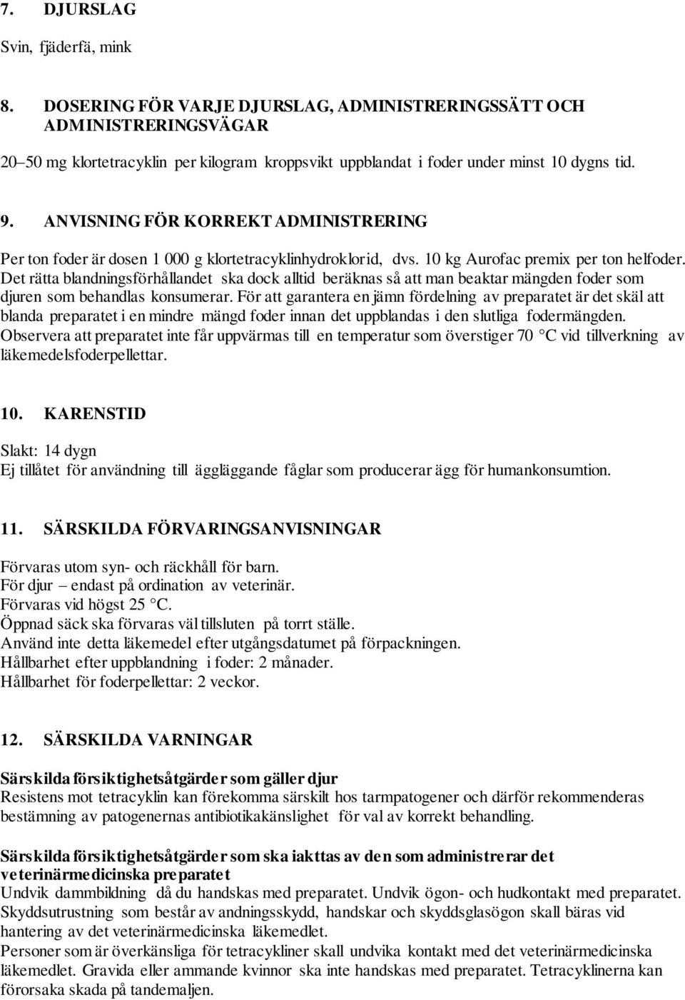 ANVISNING FÖR KORREKT ADMINISTRERING Per ton foder är dosen 1 000 g klortetracyklinhydroklorid, dvs. 10 kg Aurofac premix per ton helfoder.