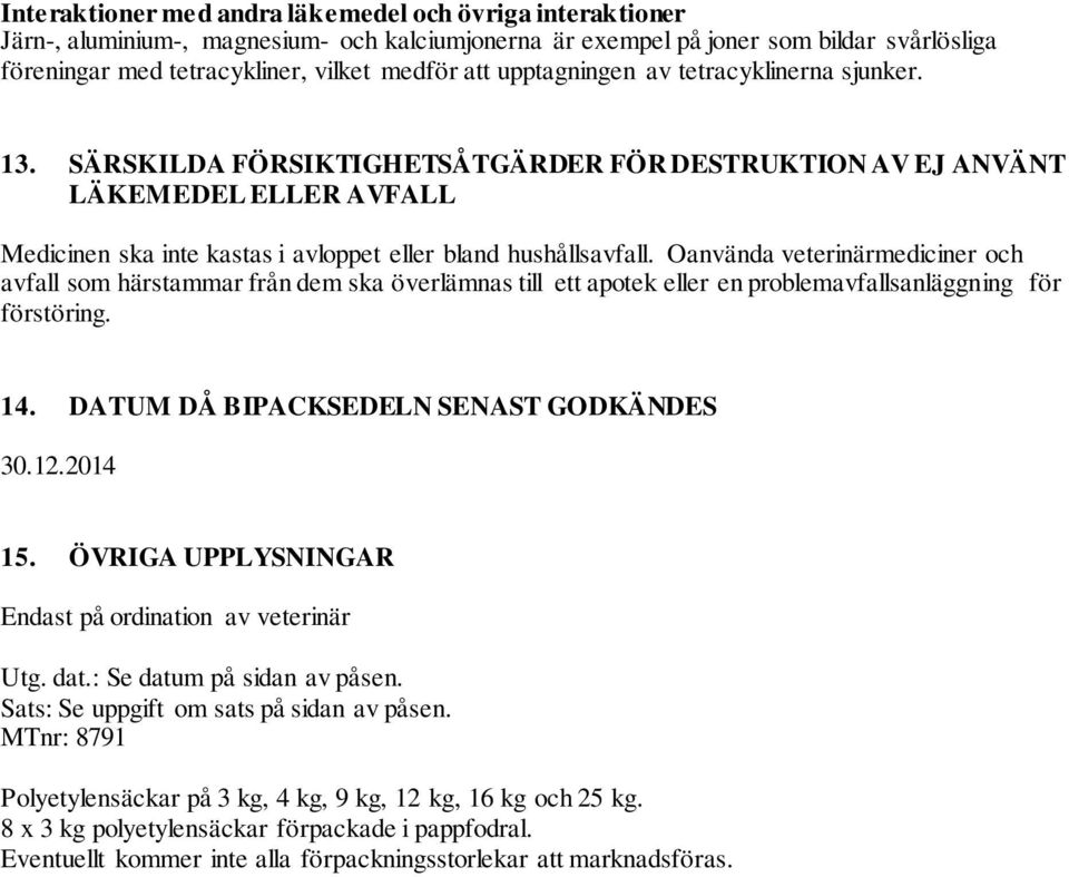 Oanvända veterinärmediciner och avfall som härstammar från dem ska överlämnas till ett apotek eller en problemavfallsanläggning för förstöring. 14. DATUM DÅ BIPACKSEDELN SENAST GODKÄNDES 30.12.