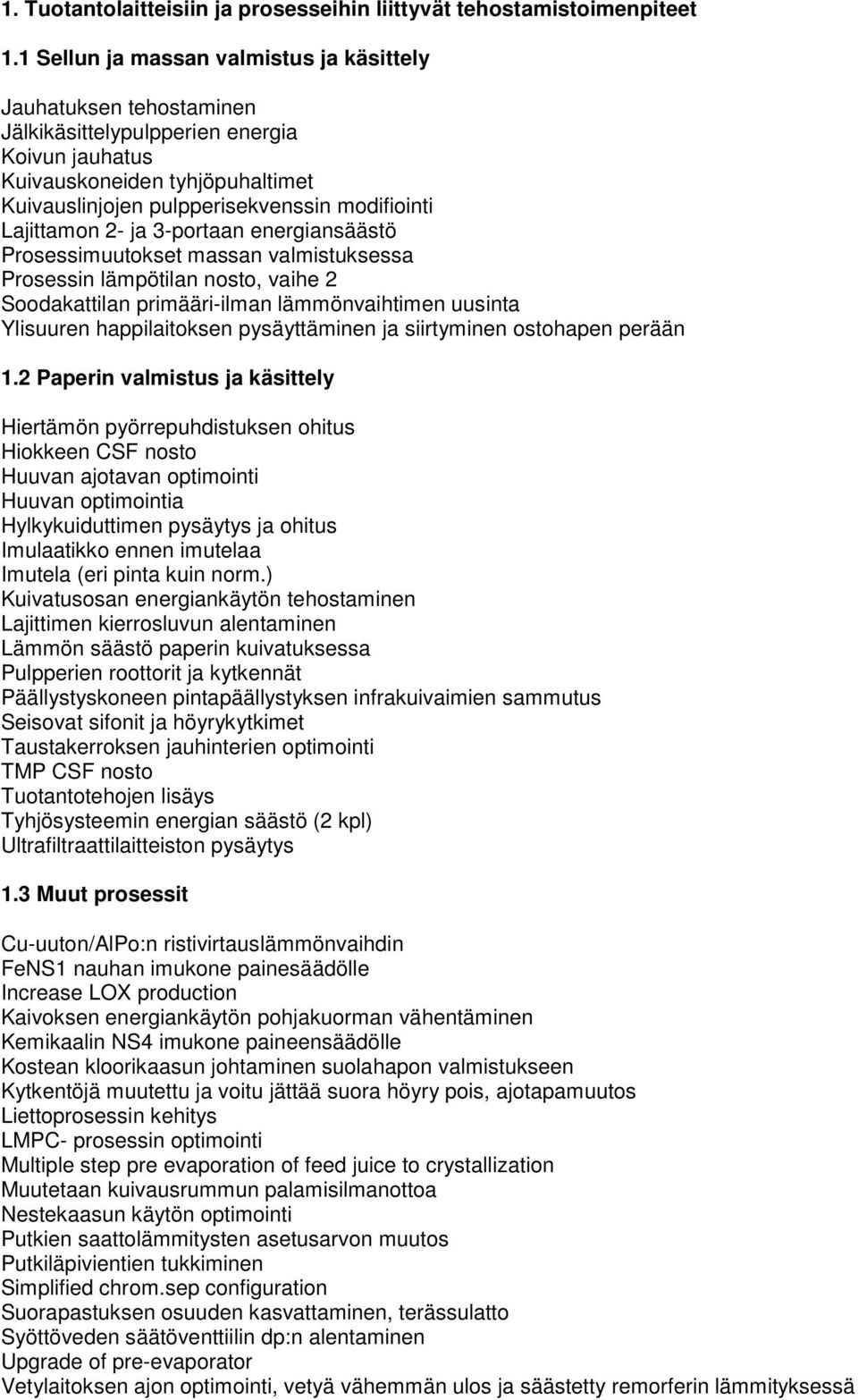 Lajittamon 2- ja 3-portaan energiansäästö Prosessimuutokset massan valmistuksessa Prosessin lämpötilan nosto, vaihe 2 Soodakattilan primääri-ilman lämmönvaihtimen uusinta Ylisuuren happilaitoksen