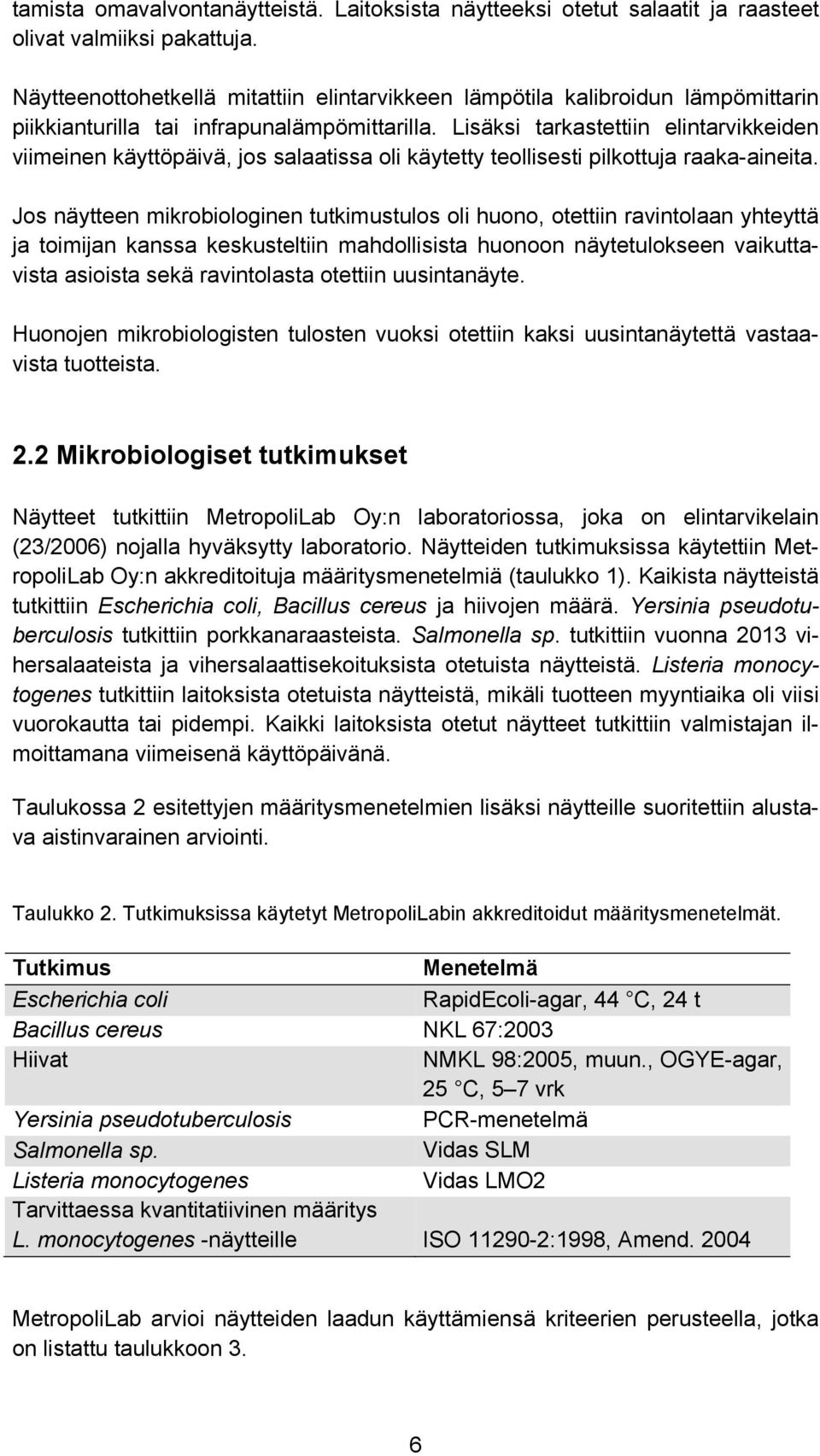 Lisäksi tarkastettiin elintarvikkeiden viimeinen käyttöpäivä, jos salaatissa oli käytetty teollisesti pilkottuja raaka-aineita.