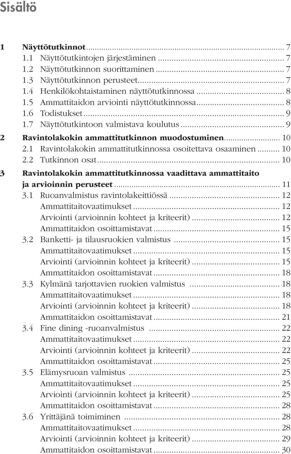 1 Ravintolakokin ammattitutkinnossa osoitettava osaaminen... 10 2.2 Tutkinnon osat... 10 3 Ravintolakokin ammattitutkinnossa vaadittava ammattitaito ja arvioinnin perusteet... 11 3.