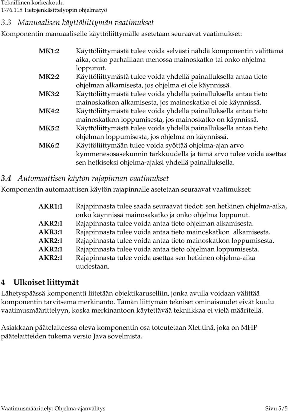 komponentin välittämä aika, onko parhaillaan menossa mainoskatko tai onko ohjelma loppunut. ohjelman alkamisesta, jos ohjelma ei ole käynnissä.