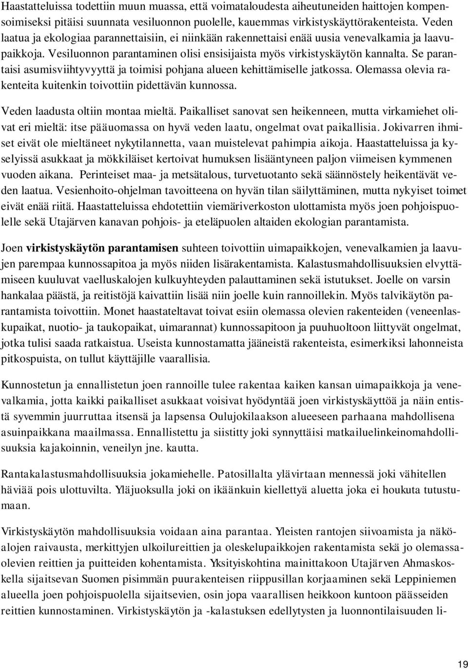 Se parantaisi asumisviihtyvyyttä ja toimisi pohjana alueen kehittämiselle jatkossa. Olemassa olevia rakenteita kuitenkin toivottiin pidettävän kunnossa. Veden laadusta oltiin montaa mieltä.