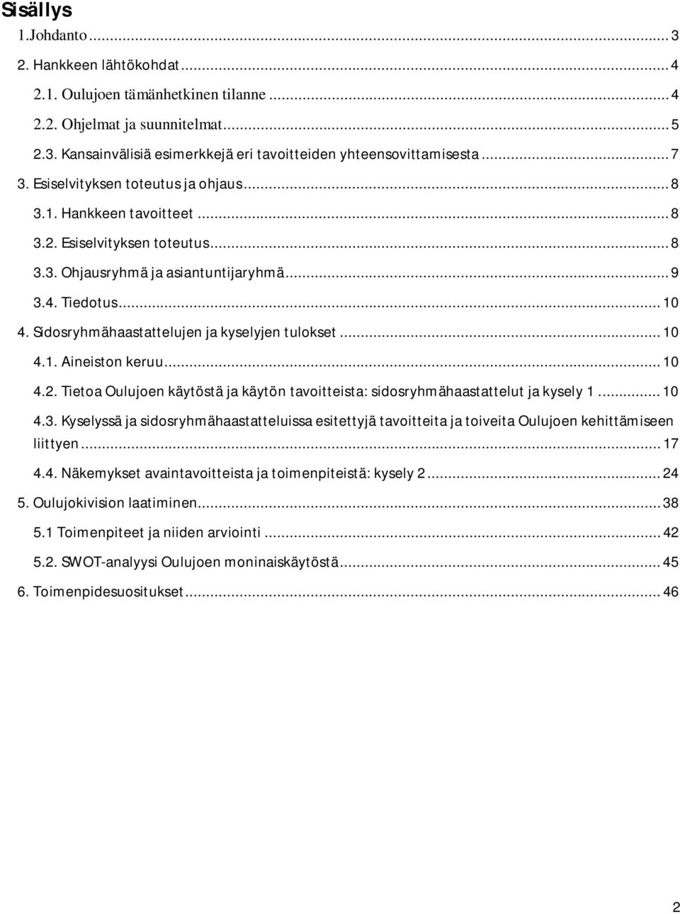 Sidosryhmähaastattelujen ja kyselyjen tulokset... 10 4.1. Aineiston keruu... 10 4.2. Tietoa Oulujoen käytöstä ja käytön tavoitteista: sidosryhmähaastattelut ja kysely 1... 10 4.3.