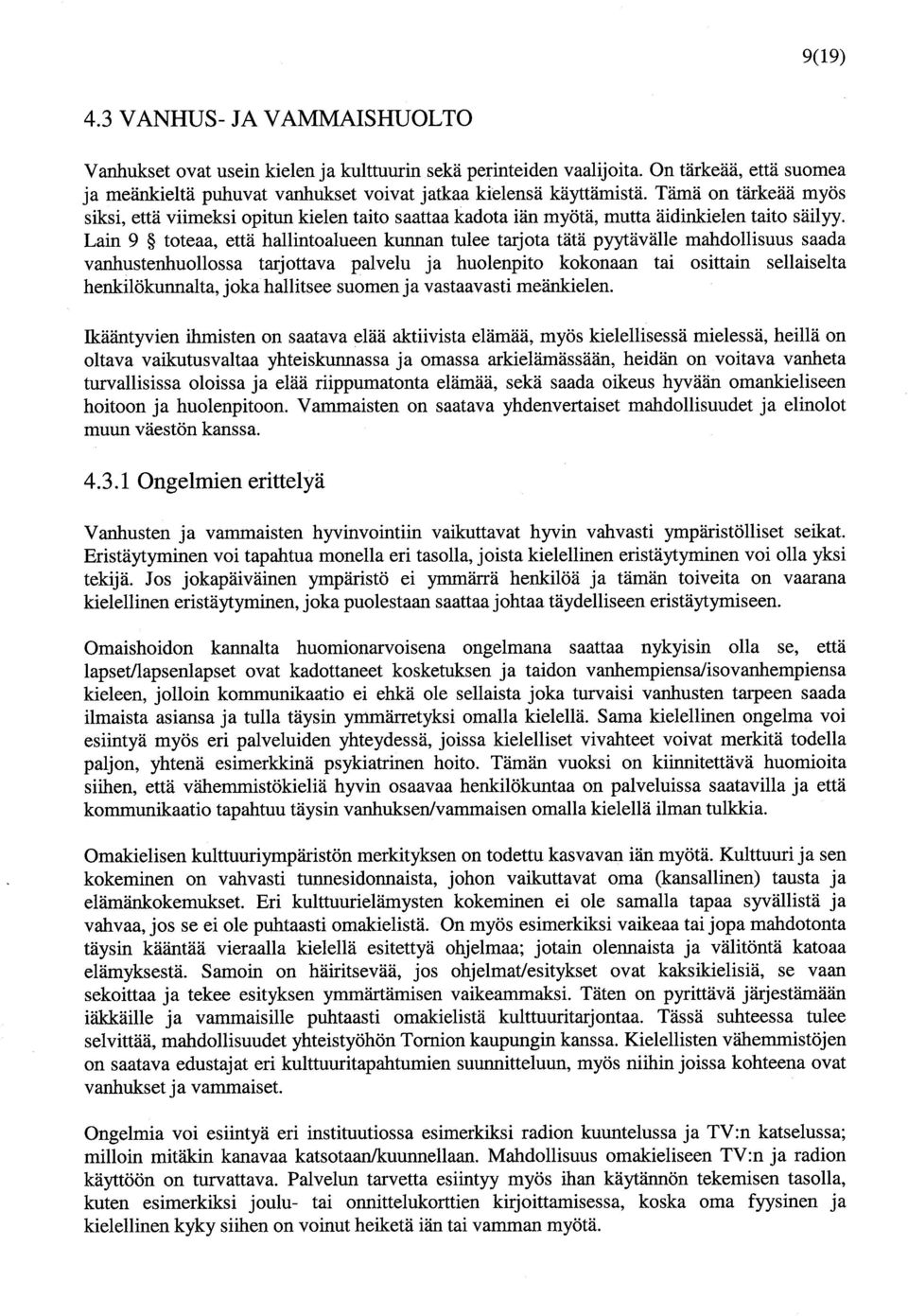 Lain 9 toteaa, että hallintoalueen kannan tulee tarjota tätä pyytävälle mahdollisuus saada vanhustenhuollossa tarjottava palvelu ja huolenpito kokonaan tai osittain sellaiselta henkilökunnalta,joka