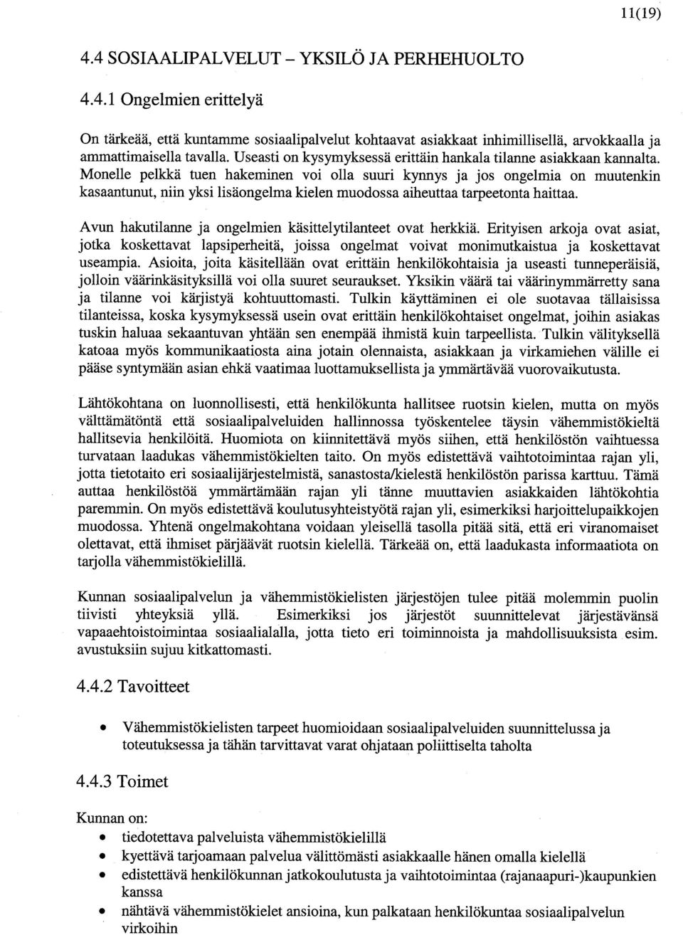 Monelle pelkkä tuen hakeminen vol olla suuri kynnys j a jos ongelmaa on muutenkin kasaantunut, niin yksi lisäongelma kielen muodossa aiheuttaa tarpeetonta haittaa.