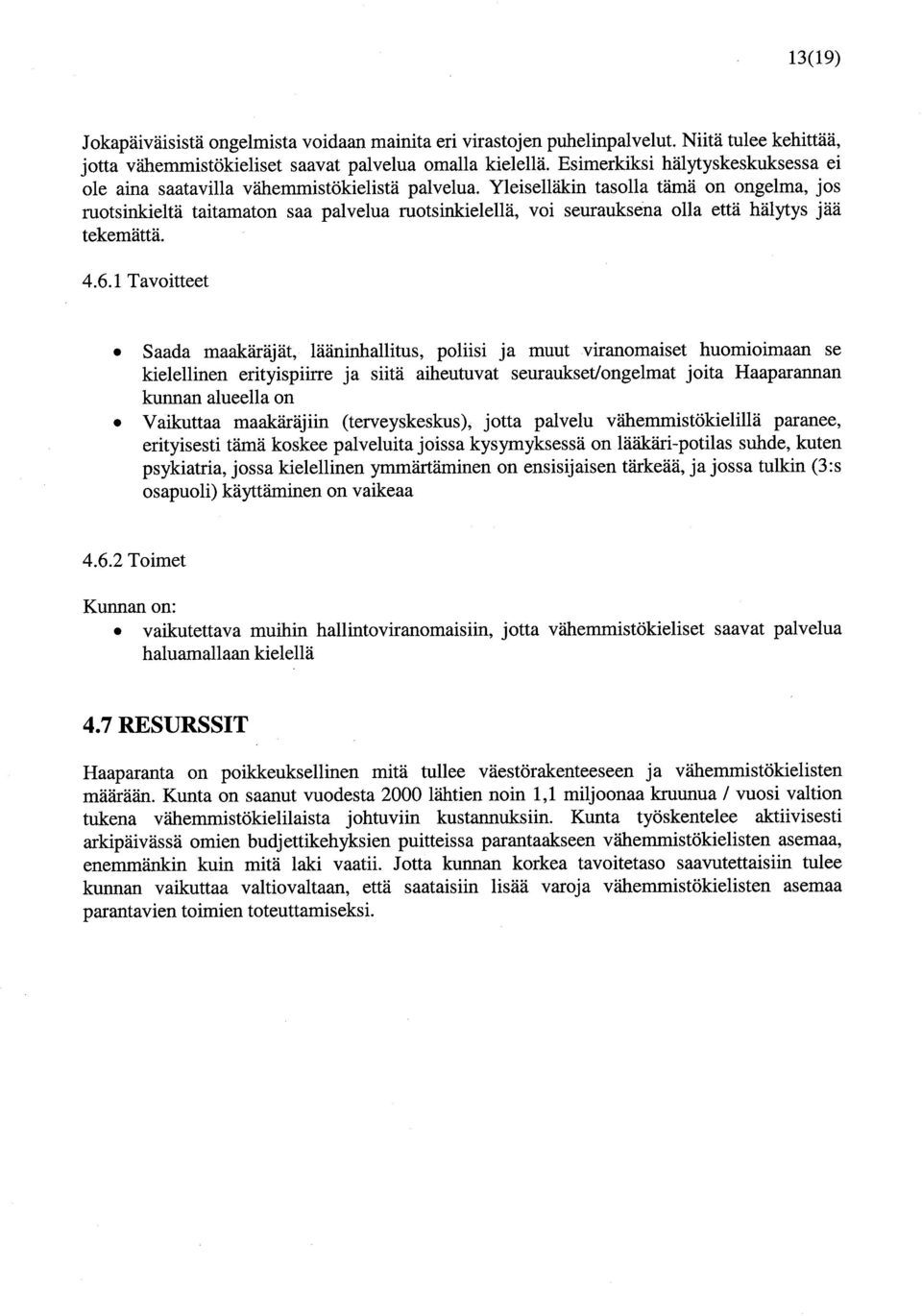 Yleisell" in tasolla tämä on ongelma, jos ruotsinkieltä taitamaton saa palvelua ruotsinkielellä, voi seurauksena olla että hälytys jää tekemättä. 4.6.