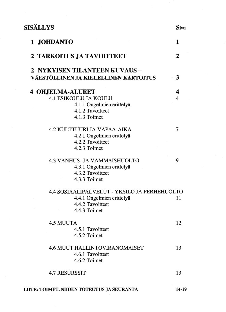 3.1 Ongelmien erittelyä 43.2 Tavoitteet 4.3.3 Toimet 9 4.4 SOSIAALIPALVELUT - YKSILÖ JA PERHEHiJOLTO 4.4.1 Ongelmien erittelyä 1 1 4.4.2 Tavoitteet 4.43 Toimet 4.