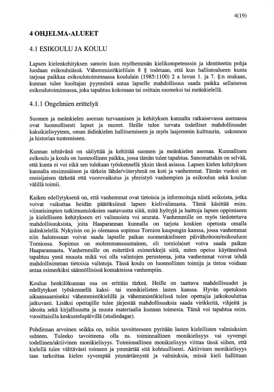 :n mukaan, kannan tulee huoltajan pyynnöstä antag lapselle mahdollisuus sagda paikka sellaisessa esikoulutoiminnassa, joka tapahtuu kokonaan tal osittain suomeksi tal meänkielellä. 4.1.