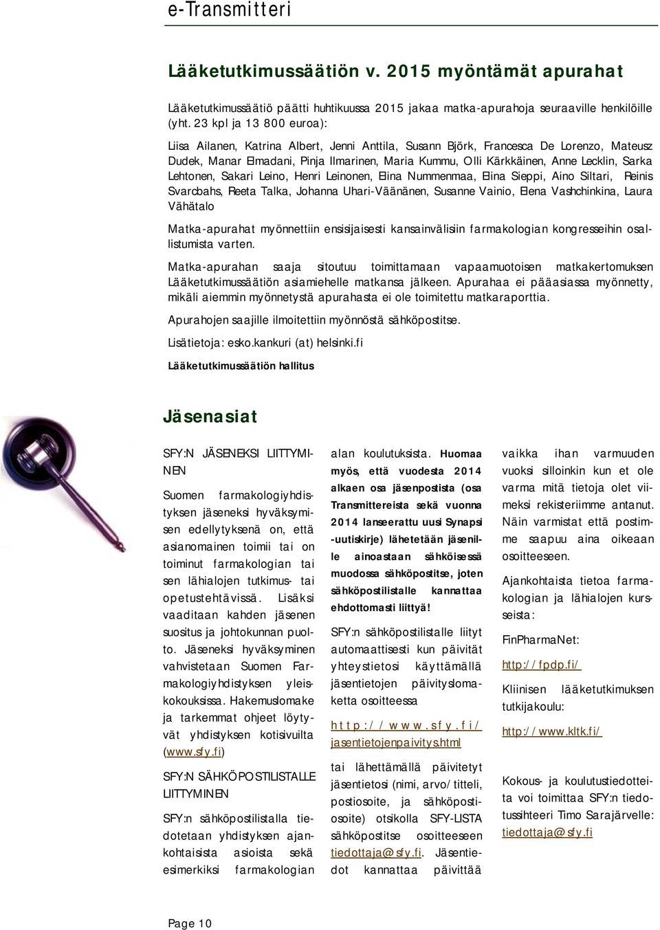 Sarka Lehtonen, Sakari Leino, Henri Leinonen, Elina Nummenmaa, Elina Sieppi, Aino Siltari, Reinis Svarcbahs, Reeta Talka, Johanna Uhari-Väänänen, Susanne Vainio, Elena Vashchinkina, Laura Vähätalo