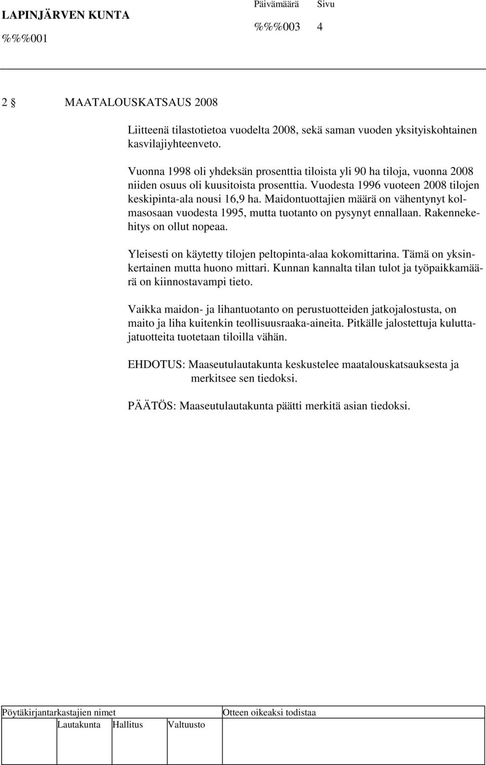 Maidontuottajien määrä on vähentynyt kolmasosaan vuodesta 1995, mutta tuotanto on pysynyt ennallaan. Rakennekehitys on ollut nopeaa. Yleisesti on käytetty tilojen peltopinta-alaa kokomittarina.