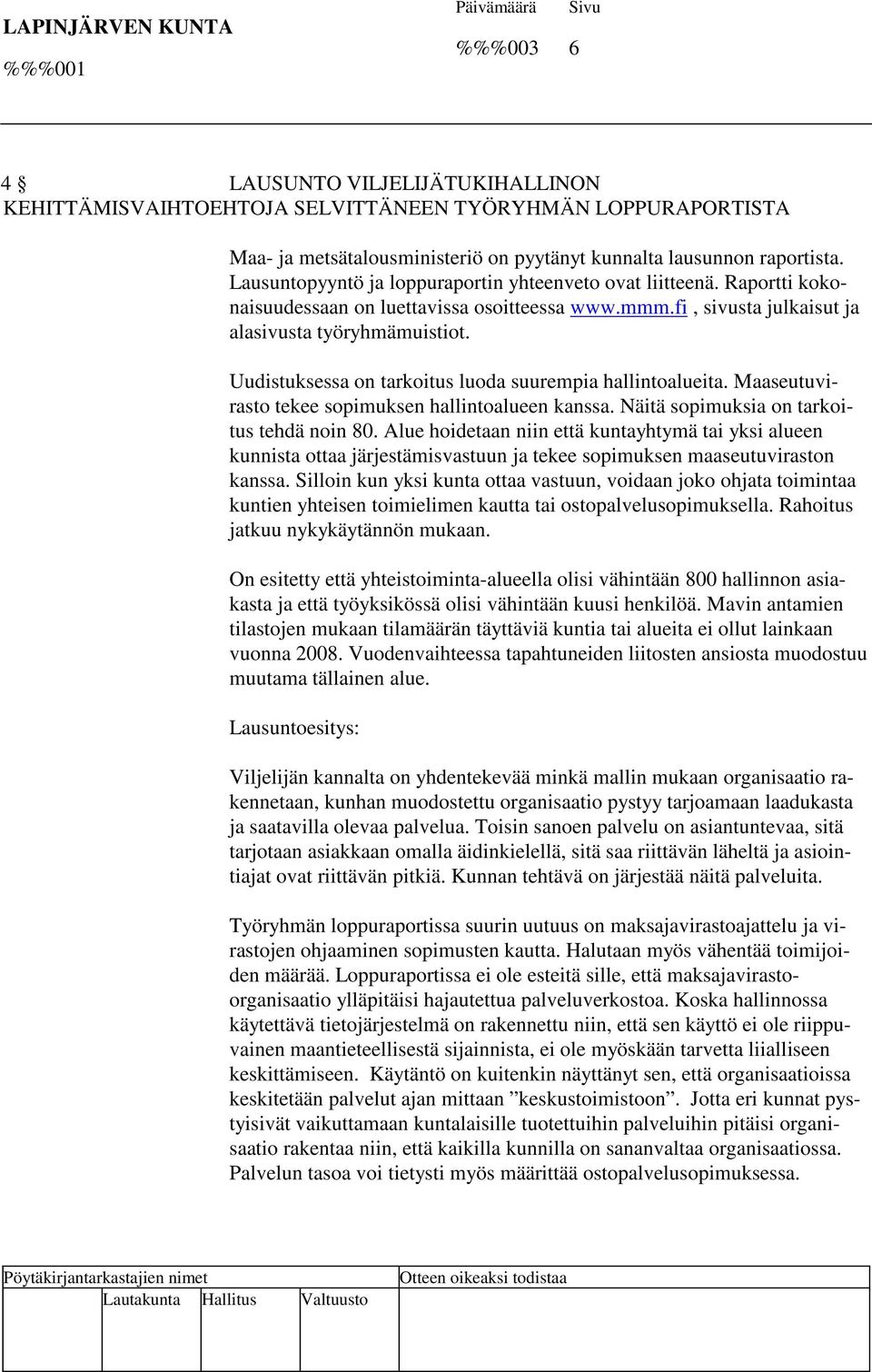 Uudistuksessa on tarkoitus luoda suurempia hallintoalueita. Maaseutuvirasto tekee sopimuksen hallintoalueen kanssa. Näitä sopimuksia on tarkoitus tehdä noin 80.