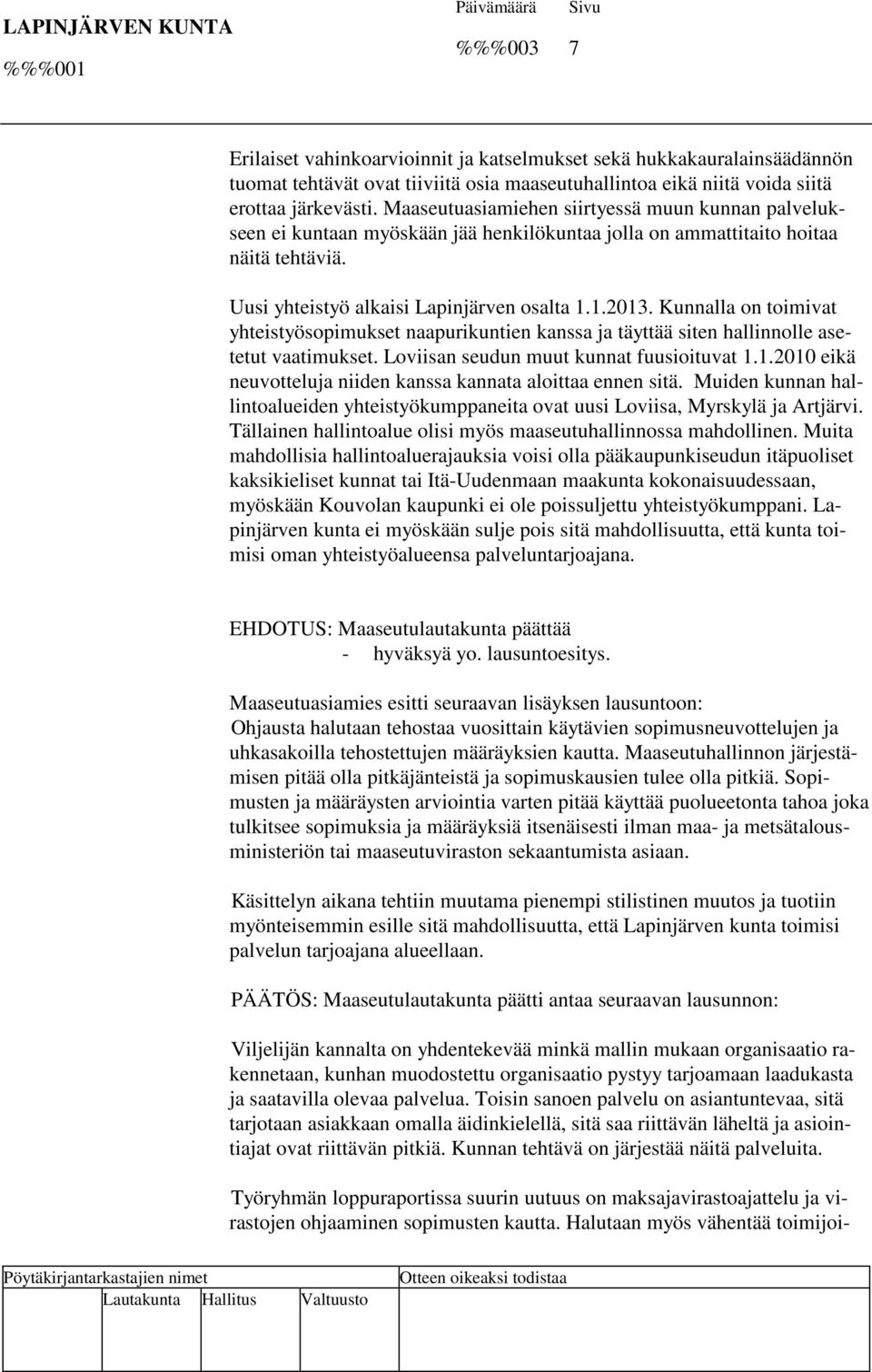 Kunnalla on toimivat yhteistyösopimukset naapurikuntien kanssa ja täyttää siten hallinnolle asetetut vaatimukset. Loviisan seudun muut kunnat fuusioituvat 1.