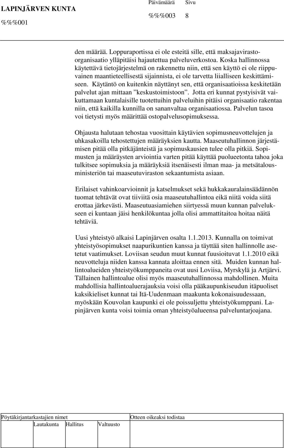 Käytäntö on kuitenkin näyttänyt sen, että organisaatioissa keskitetään palvelut ajan mittaan keskustoimistoon.
