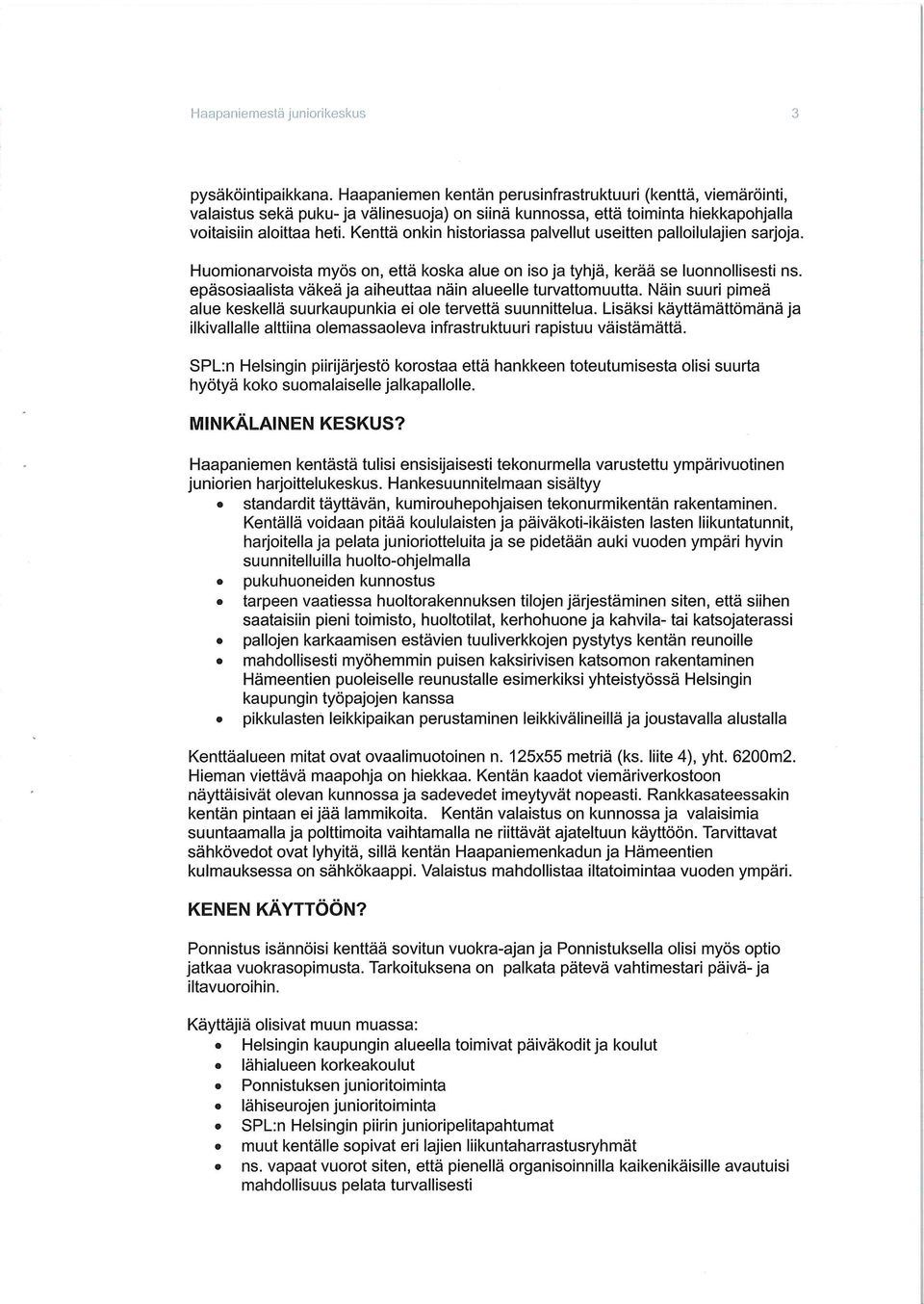 epäsosiaalista väkeä ja aiheuttaa näin alueelle turvattomuutta. Näin suuri pimeä alue keskellä suurkaupunkia ei ole tervettä suunnittelua.