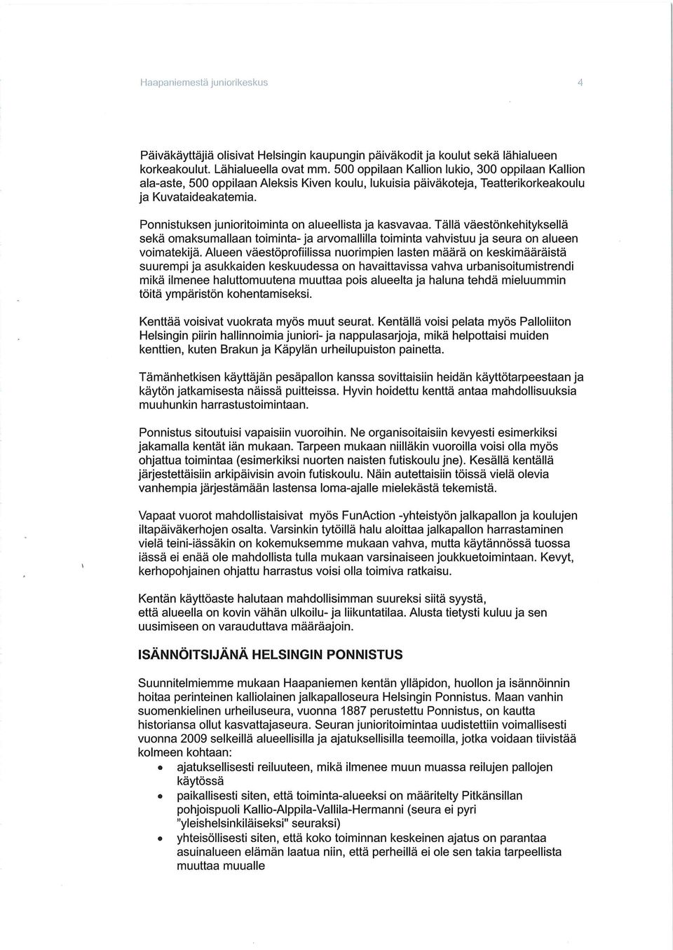 Ponnistuksen junioritoiminta on alueellista ja kasvavaa. Tällä väestönkehityksellä sekä omaksumallaan toiminta-ja arvomaltilla toiminta vahvistuu ja seura on alueen voimatekijä.