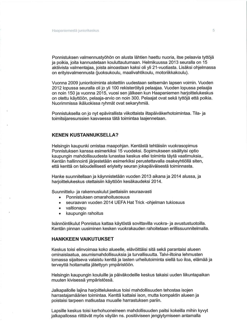 Vuonna 2009 junioritoiminta aloitettiin uudestaan seitsemän lapsen voimin. Vuoden 2012 lopussa seuralla olija yli 100 rekisteröityä pelaajaa.
