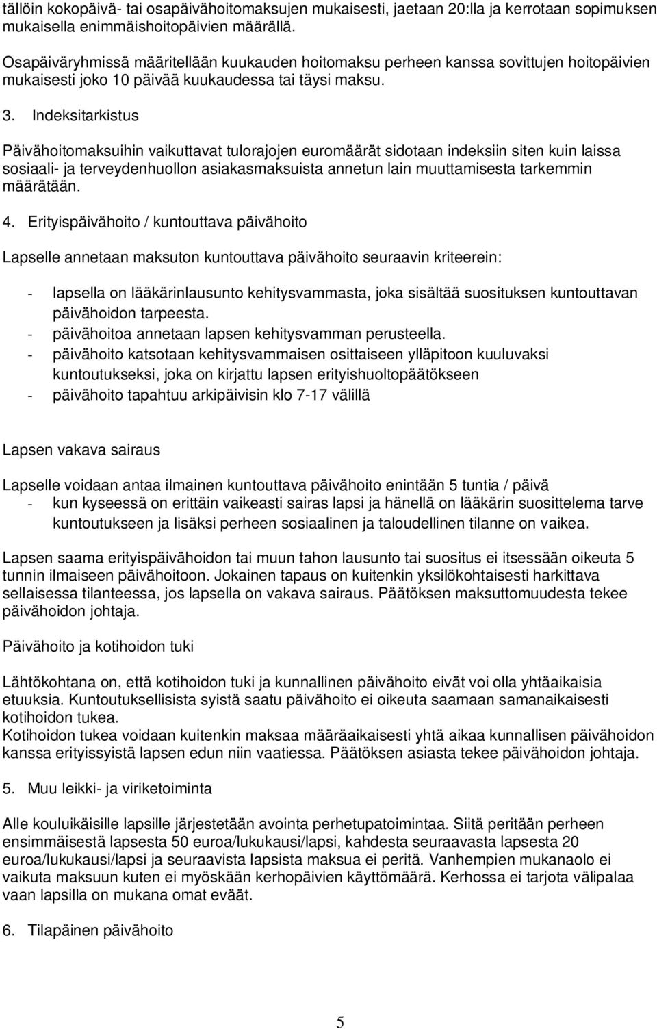 Indeksitarkistus Päivähoitomaksuihin vaikuttavat tulorajojen euromäärät sidotaan indeksiin siten kuin laissa sosiaali- ja terveydenhuollon asiakasmaksuista annetun lain muuttamisesta tarkemmin