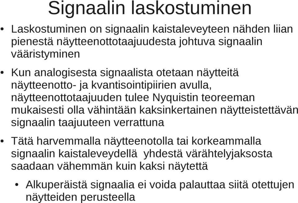 olla vähintään kaksinkertainen näytteistettävän signaalin taajuuteen verrattuna Tätä harvemmalla näytteenotolla tai korkeammalla signaalin