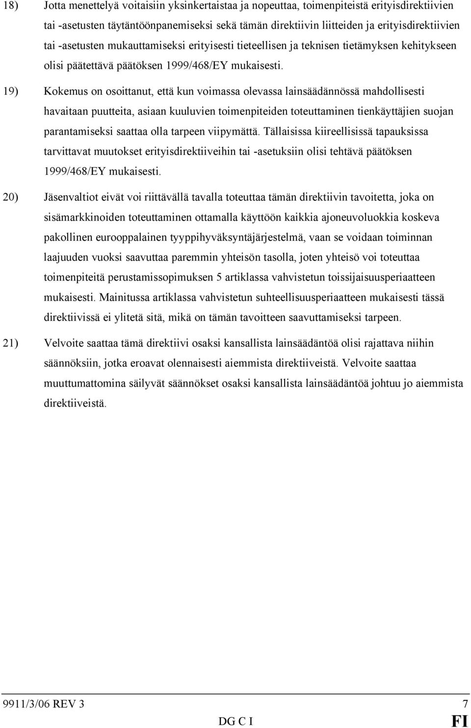 19) Kokemus on osoittanut, että kun voimassa olevassa lainsäädännössä mahdollisesti havaitaan puutteita, asiaan kuuluvien toimenpiteiden toteuttaminen tienkäyttäjien suojan parantamiseksi saattaa