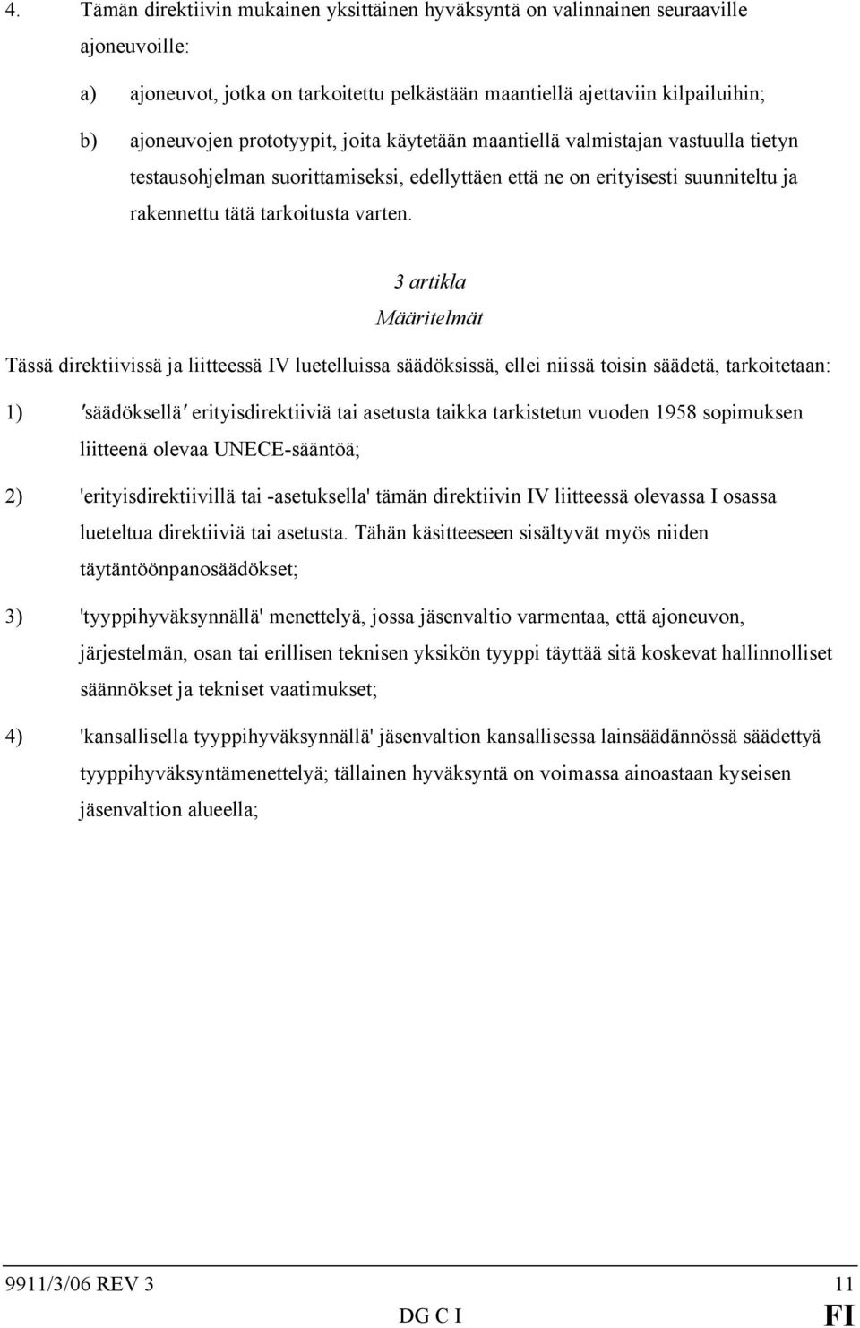 3 artikla Määritelmät Tässä direktiivissä ja liitteessä IV luetelluissa säädöksissä, ellei niissä toisin säädetä, tarkoitetaan: 1) 'säädöksellä' erityisdirektiiviä tai asetusta taikka tarkistetun