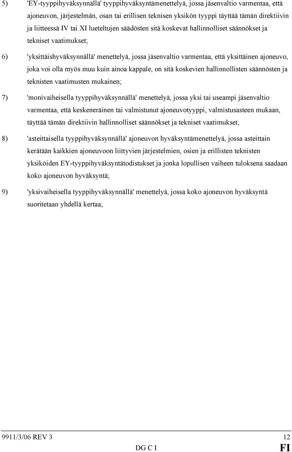 voi olla myös muu kuin ainoa kappale, on sitä koskevien hallinnollisten säännösten ja teknisten vaatimusten mukainen; 7) 'monivaiheisella tyyppihyväksynnällä' menettelyä, jossa yksi tai useampi
