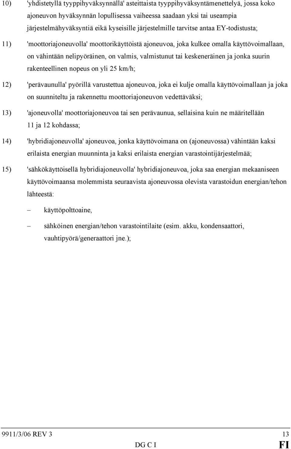 tai keskeneräinen ja jonka suurin rakenteellinen nopeus on yli 25 km/h; 12) 'perävaunulla' pyörillä varustettua ajoneuvoa, joka ei kulje omalla käyttövoimallaan ja joka on suunniteltu ja rakennettu