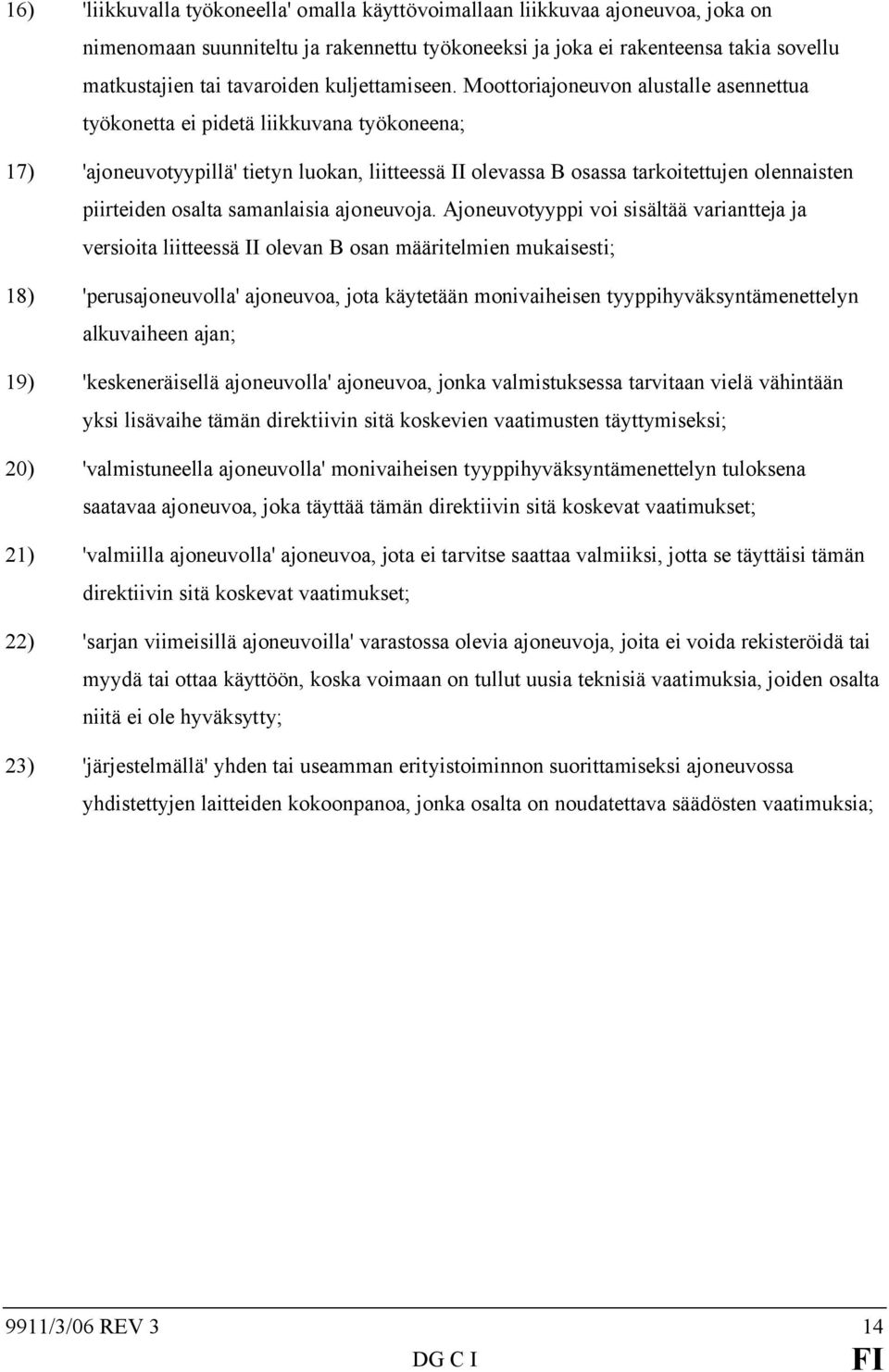 Moottoriajoneuvon alustalle asennettua työkonetta ei pidetä liikkuvana työkoneena; 17) 'ajoneuvotyypillä' tietyn luokan, liitteessä II olevassa B osassa tarkoitettujen olennaisten piirteiden osalta