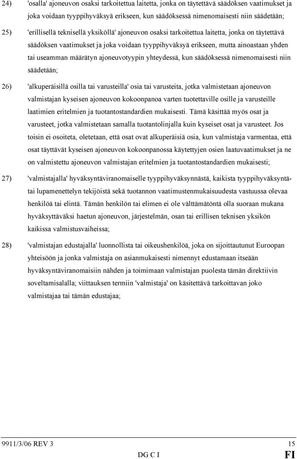 ajoneuvotyypin yhteydessä, kun säädöksessä nimenomaisesti niin säädetään; 26) 'alkuperäisillä osilla tai varusteilla' osia tai varusteita, jotka valmistetaan ajoneuvon valmistajan kyseisen ajoneuvon