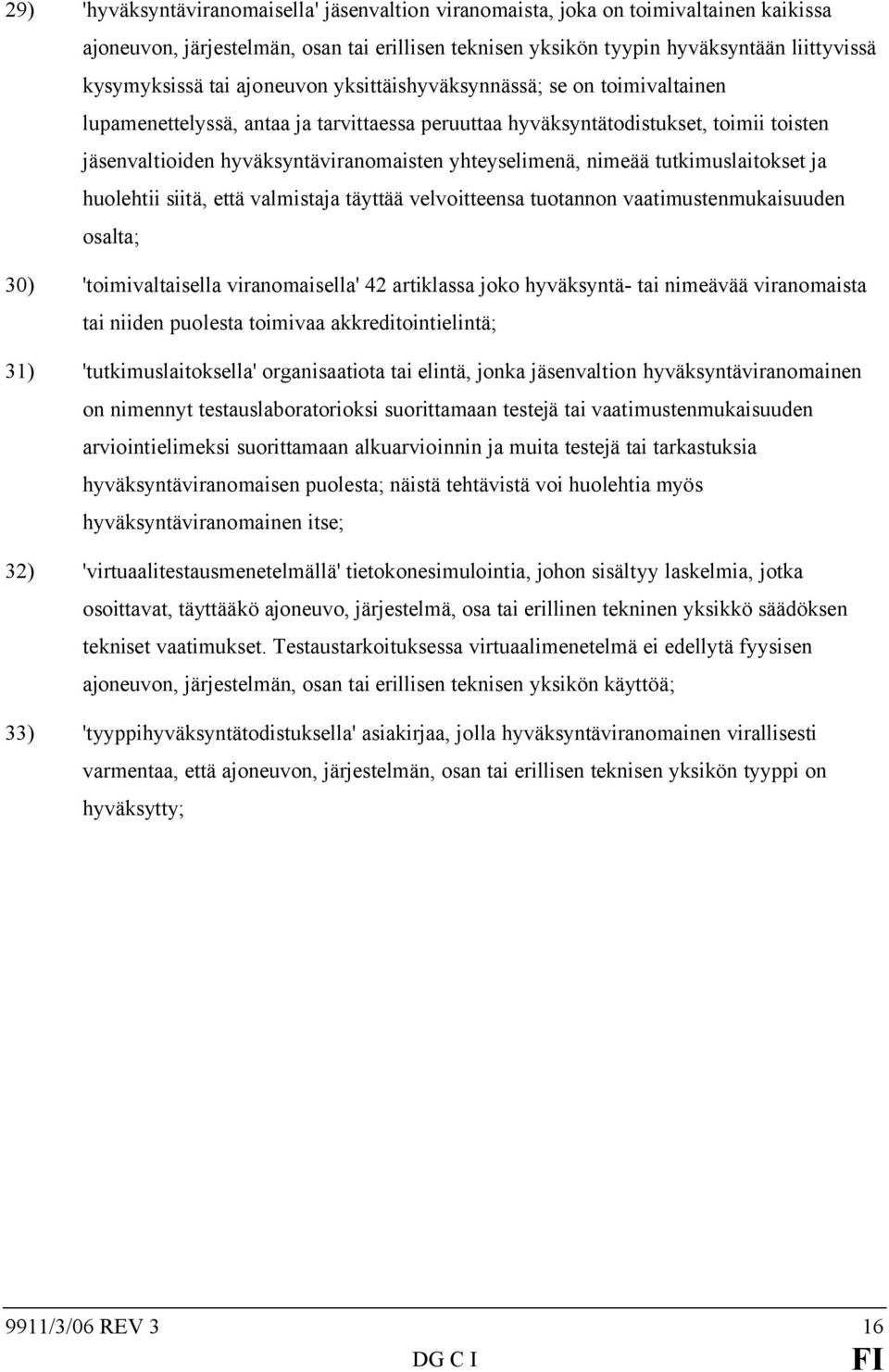 nimeää tutkimuslaitokset ja huolehtii siitä, että valmistaja täyttää velvoitteensa tuotannon vaatimustenmukaisuuden osalta; 30) 'toimivaltaisella viranomaisella' 42 artiklassa joko hyväksyntä- tai