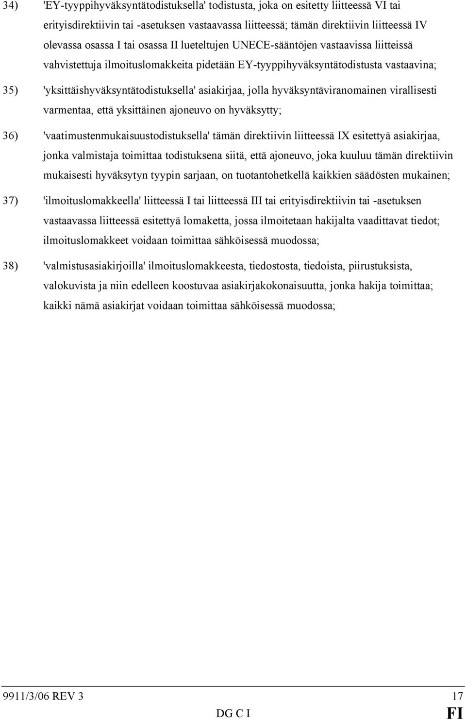 jolla hyväksyntäviranomainen virallisesti varmentaa, että yksittäinen ajoneuvo on hyväksytty; 36) 'vaatimustenmukaisuustodistuksella' tämän direktiivin liitteessä IX esitettyä asiakirjaa, jonka