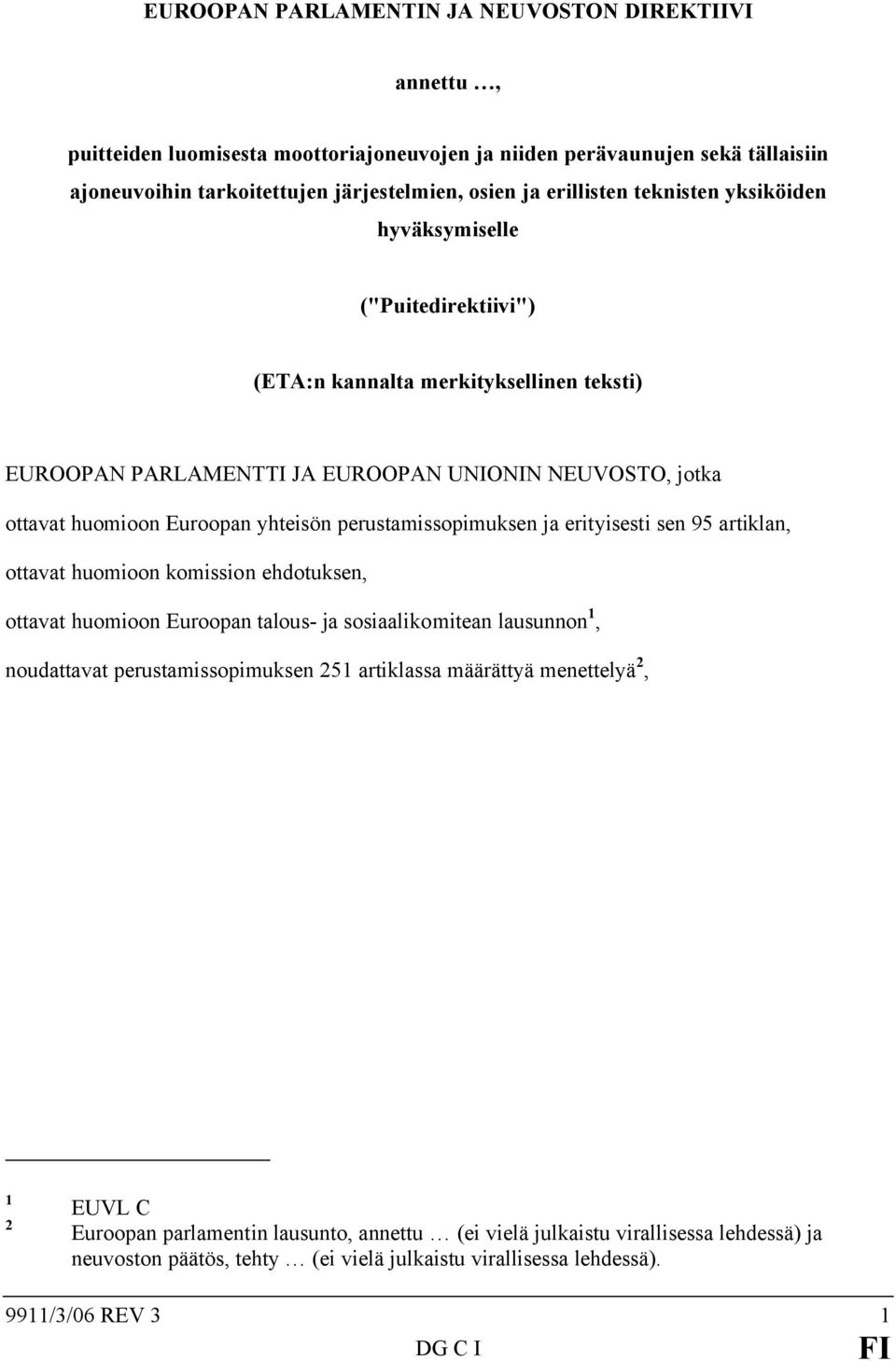 perustamissopimuksen ja erityisesti sen 95 artiklan, ottavat huomioon komission ehdotuksen, ottavat huomioon Euroopan talous- ja sosiaalikomitean lausunnon 1, noudattavat perustamissopimuksen 251