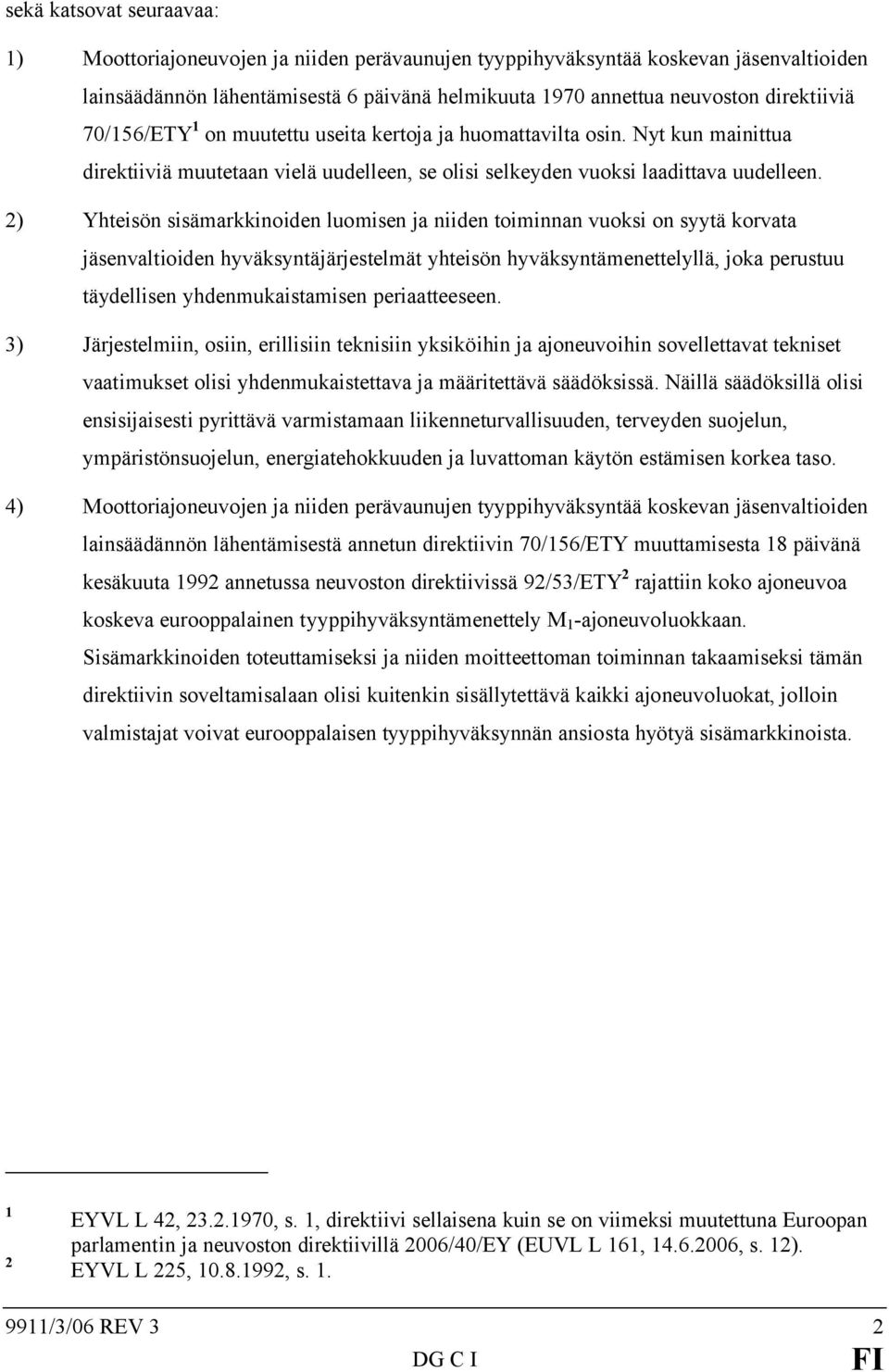 2) Yhteisön sisämarkkinoiden luomisen ja niiden toiminnan vuoksi on syytä korvata jäsenvaltioiden hyväksyntäjärjestelmät yhteisön hyväksyntämenettelyllä, joka perustuu täydellisen yhdenmukaistamisen